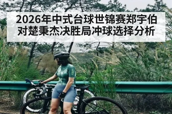 2026年中式台球世锦赛郑宇伯对楚秉杰决胜局冲球选择分析